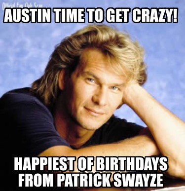 austin-time-to-get-crazy-happiest-of-birthdays-from-patrick-swayze