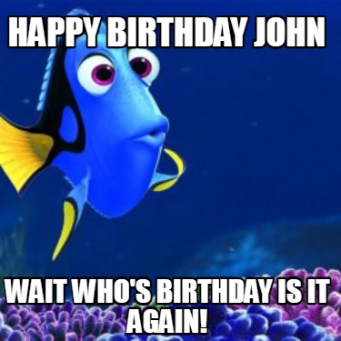 happy-birthday-john-wait-whos-birthday-is-it-again