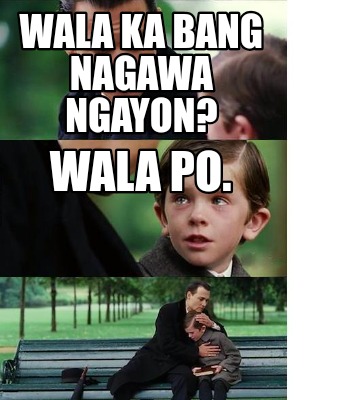 wala-ka-bang-nagawa-ngayon-wala-po