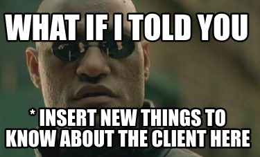 what-if-i-told-you-insert-new-things-to-know-about-the-client-here