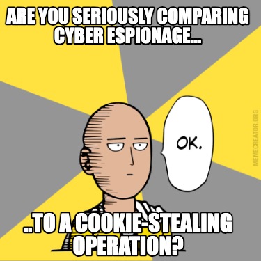 are-you-seriously-comparing-cyber-espionage...-..to-a-cookie-stealing-operation