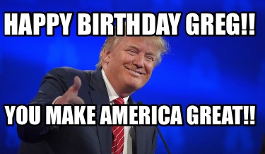 happy-birthday-greg-you-make-america-great