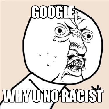 google-why-u-no-racist