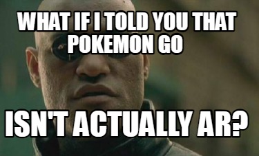 what-if-i-told-you-that-pokemon-go-isnt-actually-ar