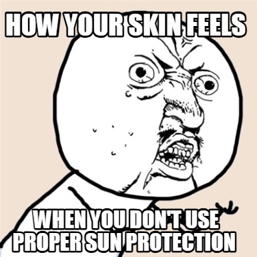 how-your-skin-feels-when-you-dont-use-proper-sun-protection