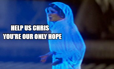 help-us-chris-youre-our-only-hope