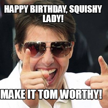 happy-birthday-squishy-lady-make-it-tom-worthy