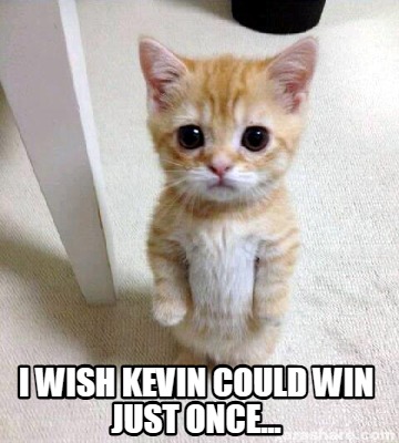 i-wish-kevin-could-win-just-once