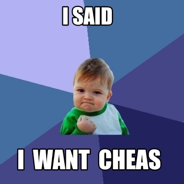 i-said-i-want-cheas