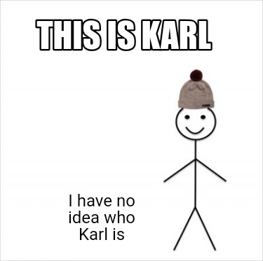 this-is-karl-i-have-no-idea-who-karl-is