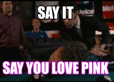 say-it-say-you-love-pink