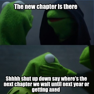 the-new-chapter-is-there-shhhh-shut-up-down-say-wheres-the-next-chapter-we-wait-