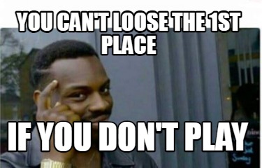 you-cant-loose-the-1st-place-if-you-dont-play