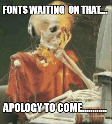 fonts-waiting-on-that....-apology-to-come