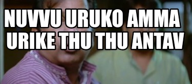 nuvvu-uruko-amma-urike-thu-thu-antav