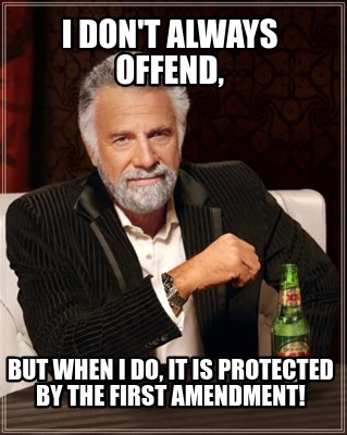 i-dont-always-offend-but-when-i-do-it-is-protected-by-the-first-amendment