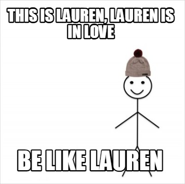 this-is-lauren-lauren-is-in-love-be-like-lauren