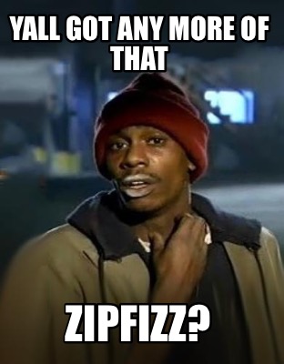 yall-got-any-more-of-that-zipfizz