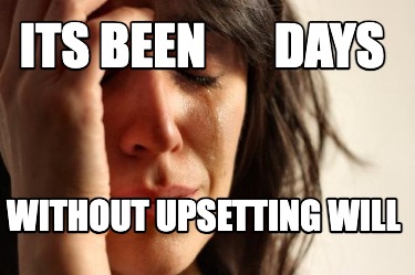 its-been-days-without-upsetting-will