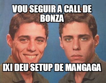 vou-seguir-a-call-de-bonza-ixi-deu-setup-de-mangaga