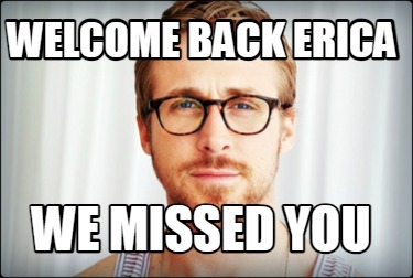 welcome-back-erica-we-missed-you