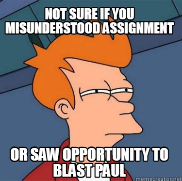 not-sure-if-you-misunderstood-assignment-or-saw-opportunity-to-blast-paul