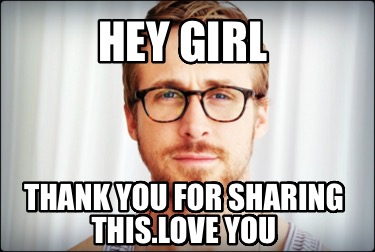 hey-girl-thank-you-for-sharing-this.love-you