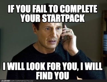 if-you-fail-to-complete-your-startpack-i-will-look-for-you-i-will-find-you