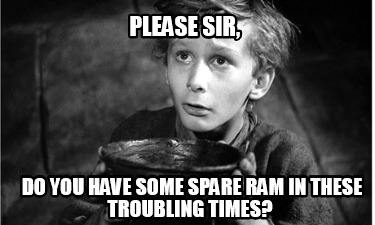 please-sir-do-you-have-some-spare-ram-in-these-troubling-times