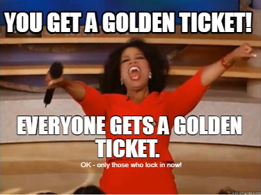 you-get-a-golden-ticket-everyone-gets-a-golden-ticket.-ok-only-those-who-lock-in