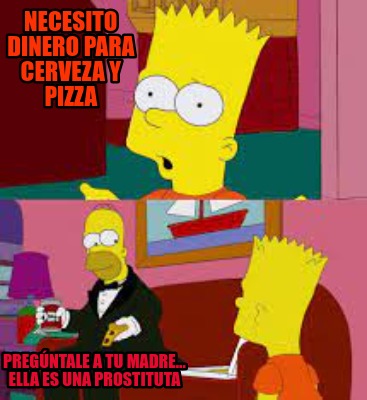 necesito-dinero-para-cerveza-y-pizza-pregntale-a-tu-madre...-ella-es-una-prostit