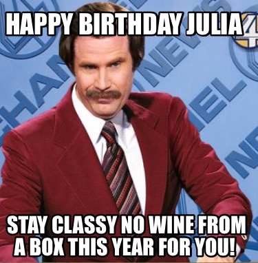 happy-birthday-julia-stay-classy-no-wine-from-a-box-this-year-for-you