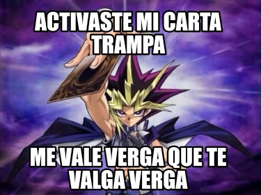 activaste-mi-carta-trampa-me-vale-verga-que-te-valga-verga