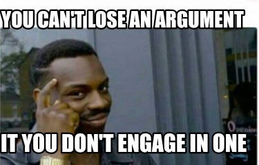 you-cant-lose-an-argument-it-you-dont-engage-in-one