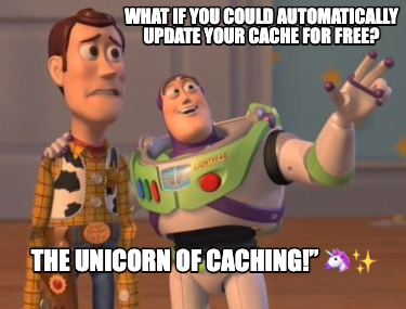 what-if-you-could-automatically-update-your-cache-for-free-the-unicorn-of-cachin