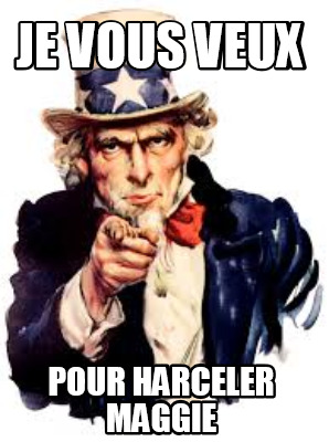 je-vous-veux-pour-harceler-maggie