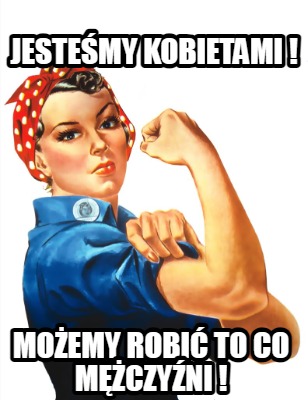 jestemy-kobietami-moemy-robi-to-co-mczyni-