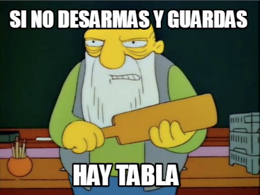 si-no-desarmas-y-guardas-hay-tabla