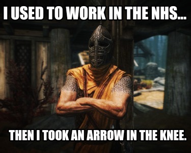 i-used-to-work-in-the-nhs...-then-i-took-an-arrow-in-the-knee