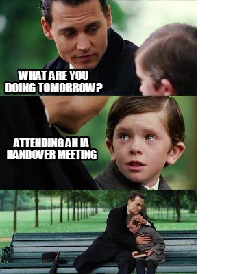 what-are-you-doing-tomorrow-attending-an-ia-handover-meeting