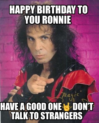 happy-birthday-to-you-ronnie-have-a-good-one-dont-talk-to-strangers