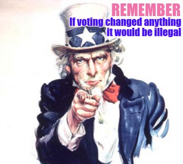 remember-if-voting-changed-anything-it-would-be-illegal