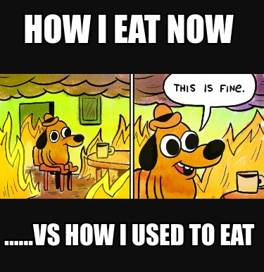 how-i-eat-now-......vs-how-i-used-to-eat