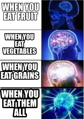 when-you-eat-fruit-when-you-eat-them-all-when-you-eat-vegetables-when-you-eat-gr