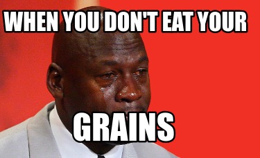 when-you-dont-eat-your-grains