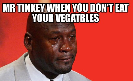 mr-tinkey-when-you-dont-eat-your-vegatbles