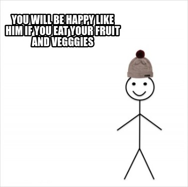 you-will-be-happy-like-him-if-you-eat-your-fruit-and-vegggies