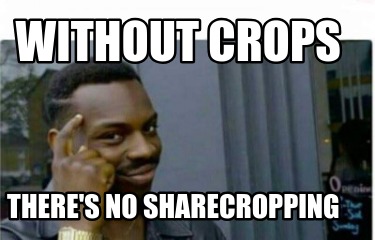 without-crops-theres-no-sharecropping