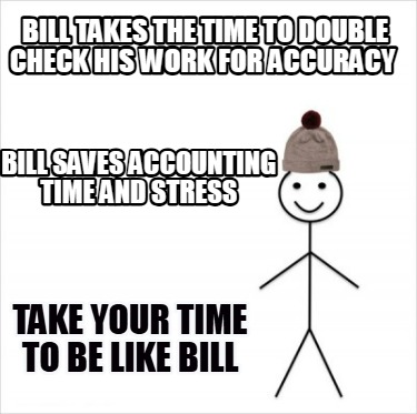 bill-takes-the-time-to-double-check-his-work-for-accuracy-bill-saves-accounting-