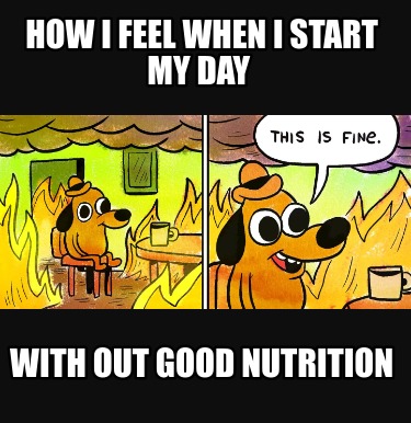 how-i-feel-when-i-start-my-day-with-out-good-nutrition